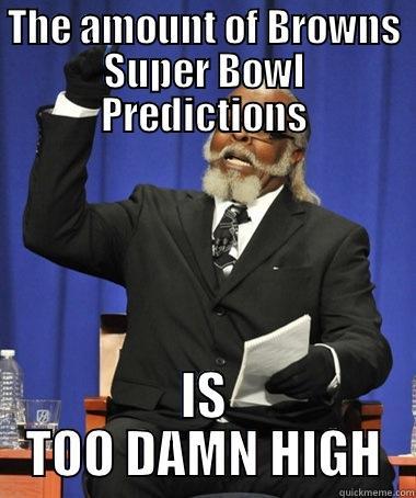 THE AMOUNT OF BROWNS SUPER BOWL PREDICTIONS IS TOO DAMN HIGH Jimmy McMillan
