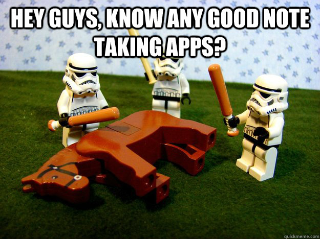 Hey guys, know any good note taking apps?   Hivemind Beating the Dead Horse
