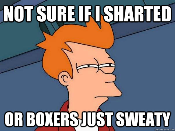 not sure if i sharted or boxers just sweaty   Futurama Fry