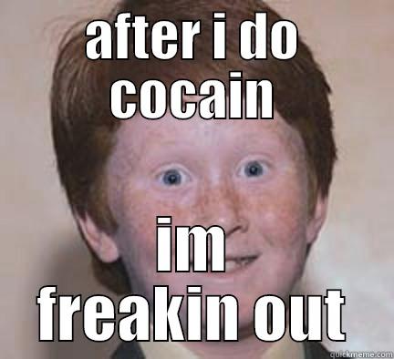 AFTER I DO COCAIN IM FREAKIN OUT Over Confident Ginger