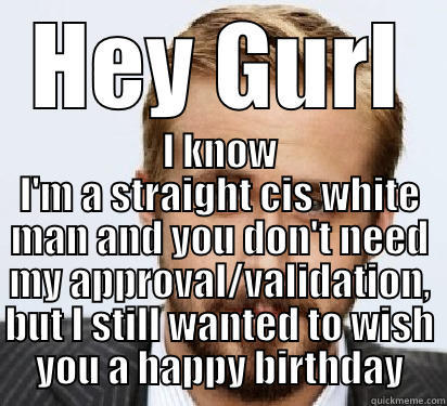 real talk ryan gosling - HEY GURL I KNOW I'M A STRAIGHT CIS WHITE MAN AND YOU DON'T NEED MY APPROVAL/VALIDATION, BUT I STILL WANTED TO WISH YOU A HAPPY BIRTHDAY Good Guy Ryan Gosling