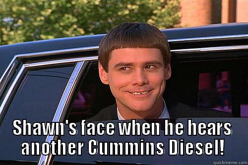  SHAWN'S FACE WHEN HE HEARS ANOTHER CUMMINS DIESEL! Misc