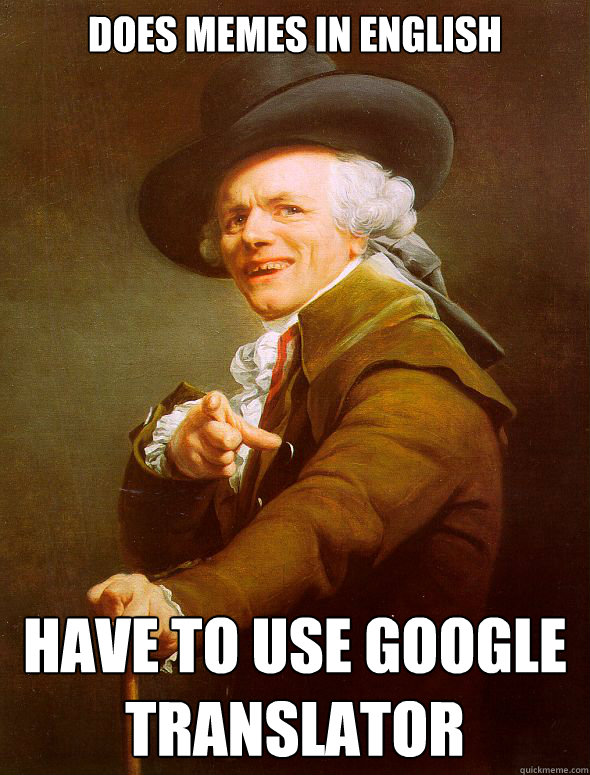 DOES MEMES IN ENGLISH Have to use google translator - DOES MEMES IN ENGLISH Have to use google translator  Joseph Ducreux