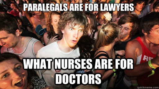 Paralegals are for lawyers what nurses are for doctors  Sudden Clarity Clarence