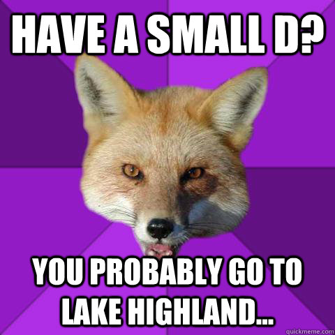 have a small D? you probably go to lake highland...  Forensics Fox