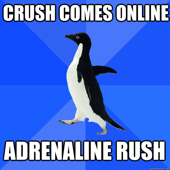 Crush comes online Adrenaline rush  Socially Awkward Penguin
