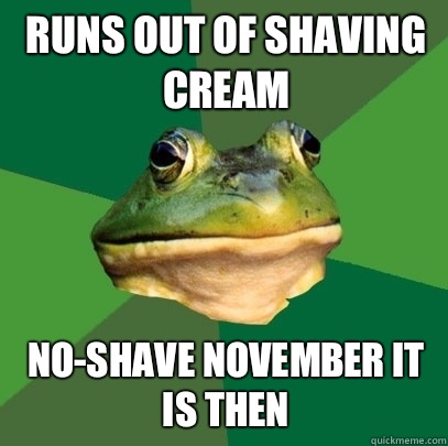 Runs out of shaving cream No-shave november it is then - Runs out of shaving cream No-shave november it is then  Misc