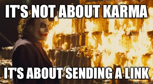 It's not about karma It's about sending a link  burning joker