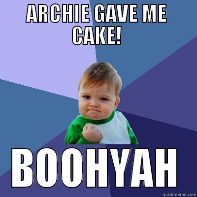 ARCHIE GAVE ME CAKE! BOOHYAH Success Kid
