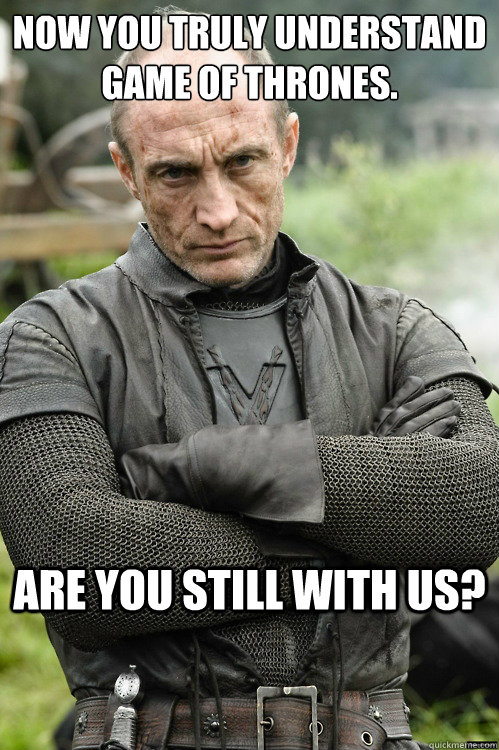 Now you truly understand 
Game of thrones. Are you still with us? - Now you truly understand 
Game of thrones. Are you still with us?  Roose Bolton not impressed
