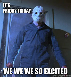 It's 
Friday Friday We we we so excited - It's 
Friday Friday We we we so excited  Friday Loving Jason