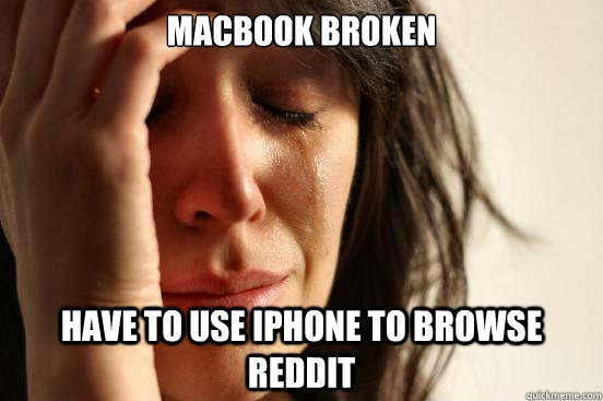 MacBook Broken Have to use iphone to browse reddit  First World Problems