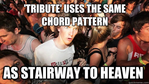 'Tribute' uses the same
Chord pattern as stairway to heaven   Sudden Clarity Clarence