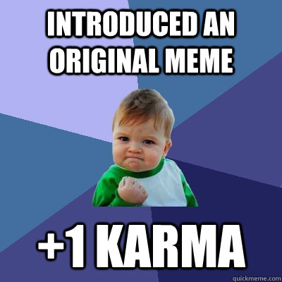 Introduced an original meme +1 Karma  Success Kid