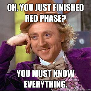 OH, YOU JUST FINISHED RED PHASE? You must know everything.  Creepy Wonka