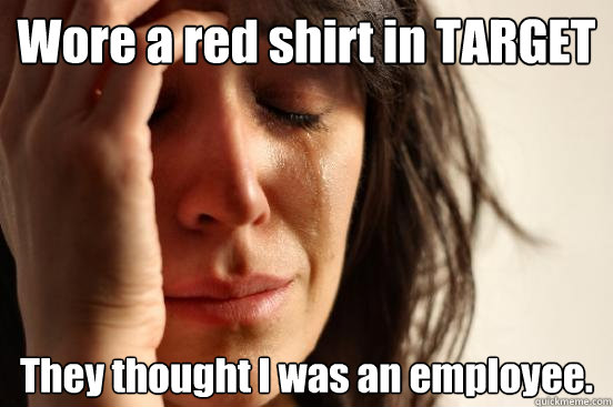 Wore a red shirt in TARGET They thought I was an employee. - Wore a red shirt in TARGET They thought I was an employee.  First World Problems