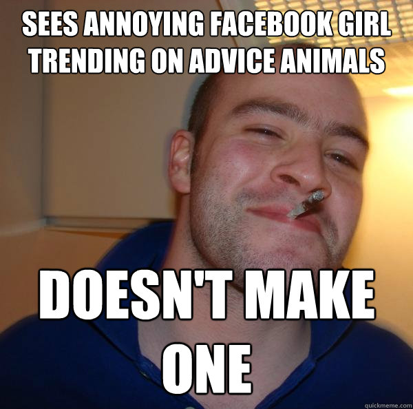 Sees Annoying Facebook girl trending on advice animals Doesn't make one - Sees Annoying Facebook girl trending on advice animals Doesn't make one  Misc