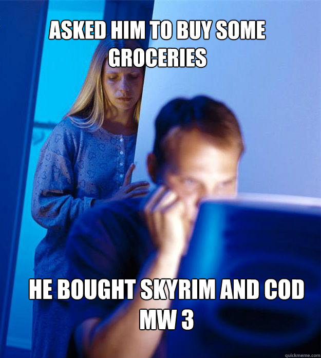 Asked him to buy some groceries he bought skyrim and cOD MW 3 Caption 3 goes here  Redditors Wife