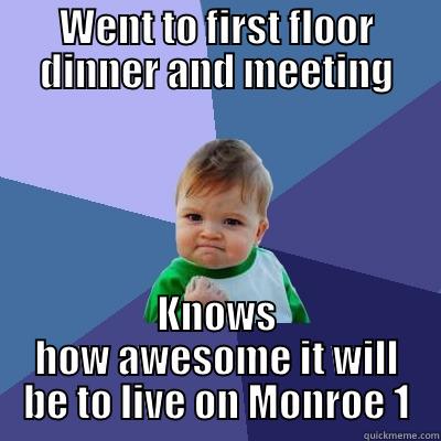 WENT TO FIRST FLOOR DINNER AND MEETING KNOWS HOW AWESOME IT WILL BE TO LIVE ON MONROE 1 Success Kid