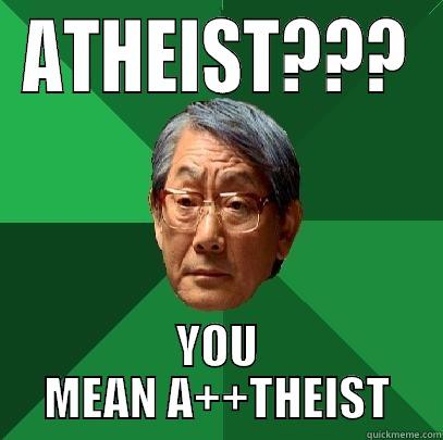 ATHEIST IDIOT?? - ATHEIST??? YOU MEAN A++THEIST High Expectations Asian Father