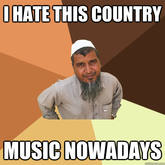 I hate this country music nowadays - I hate this country music nowadays  Ordinary Muslim Man