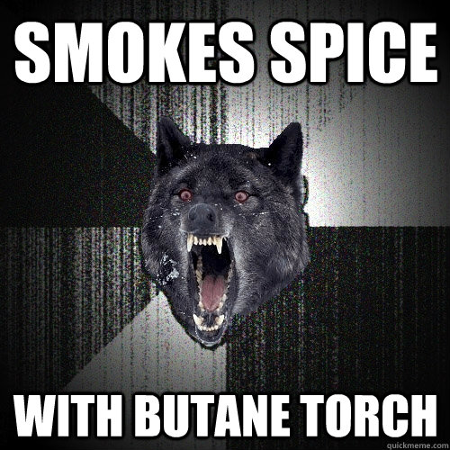 Smokes spice With butane torch  Insanity Wolf