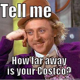 TELL ME          HOW FAR AWAY IS YOUR COSTCO? Creepy Wonka