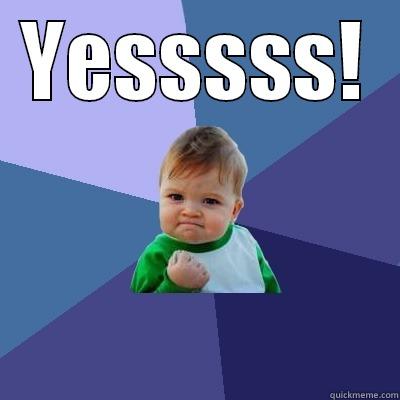 YESSSSS!  Success Kid