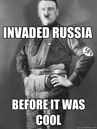 Invaded Russia Before it was cool  - Invaded Russia Before it was cool   The Real Hipster Hitler