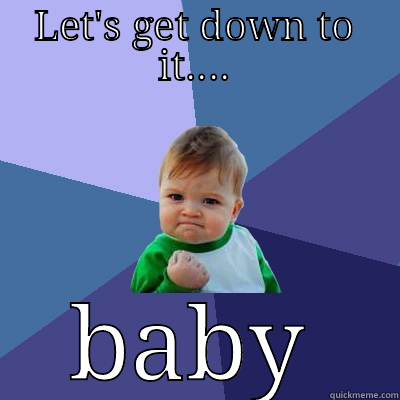 LET'S GET DOWN TO IT.... BABY Success Kid
