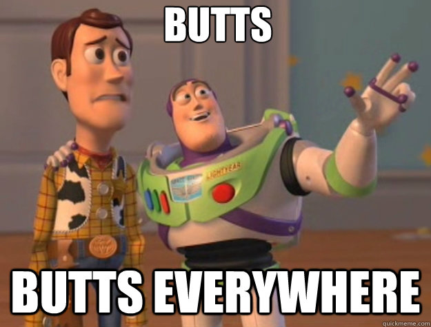 Butts Butts everywhere  