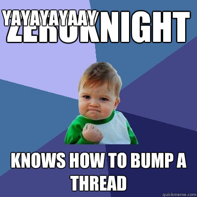 zeroknight Knows how to bump a thread  yayayayaay  Success Kid