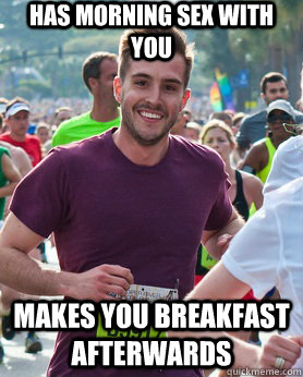 Has morning sex with you makes you breakfast afterwards  Ridiculously photogenic guy