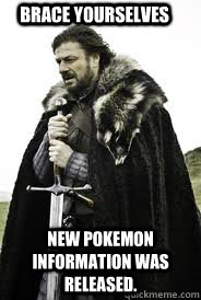 Brace Yourselves New pokemon information was released.  Brace Yourselves
