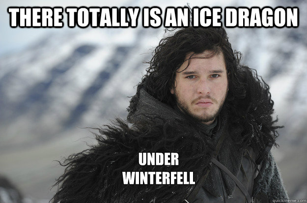 there totally is an ice dragon under winterfell - there totally is an ice dragon under winterfell  Jon Snow