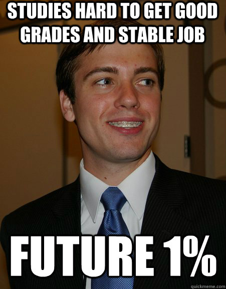 Studies hard to get good grades and stable job Future 1%  College Republican