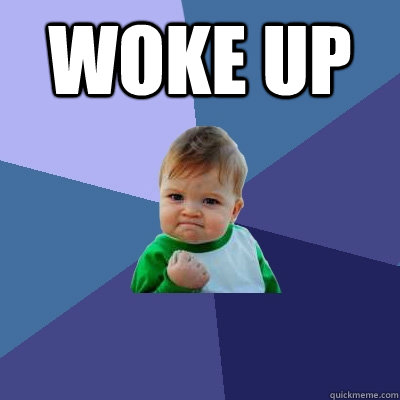 Woke up     Success Kid