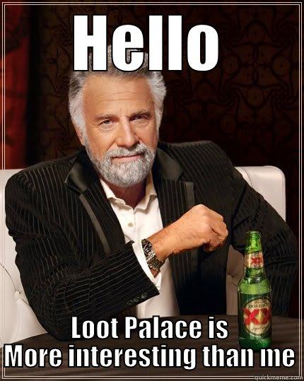 HELLO LOOT PALACE IS MORE INTERESTING THAN ME The Most Interesting Man In The World