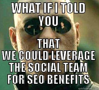 WHAT IF I TOLD YOU THAT WE COULD LEVERAGE THE SOCIAL TEAM FOR SEO BENEFITS Matrix Morpheus