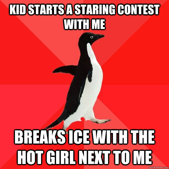 Kid starts a staring contest with me breaks ice with the hot girl next to me - Kid starts a staring contest with me breaks ice with the hot girl next to me  Socially Awesome Penguin