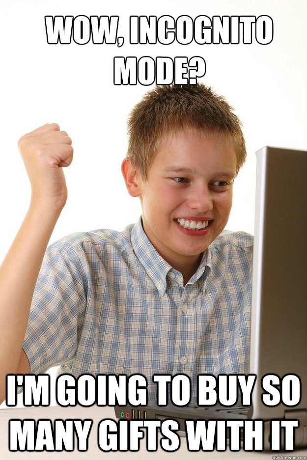 Wow, Incognito Mode? I'm going to buy so many gifts with it  first time internet kid
