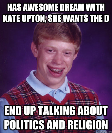 has awesome dream with kate upton, she wants the d end up talking about politics and religion  Bad Luck Brian