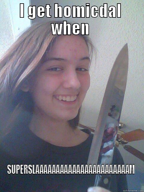 I GET HOMICDAL WHEN SUPERSLAAAAAAAAAAAAAAAAAAAAAAAM Misc