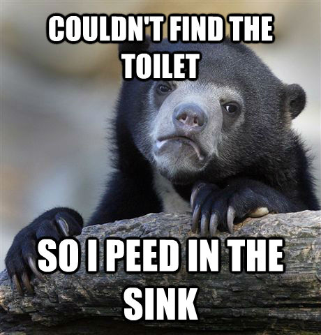COULDN'T FIND THE TOILET SO I PEED IN THE SINK  Confession Bear