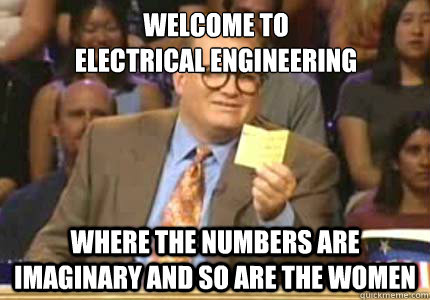 Welcome to
Electrical Engineering Where the numbers are imaginary and so are the women - Welcome to
Electrical Engineering Where the numbers are imaginary and so are the women  Misc