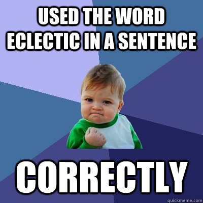 Used the word eclectic in a sentence  Correctly  - Used the word eclectic in a sentence  Correctly   Success Kid