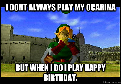 I dont always play my ocarina but when i do i play happy birthday. - I dont always play my ocarina but when i do i play happy birthday.  Zelda songs