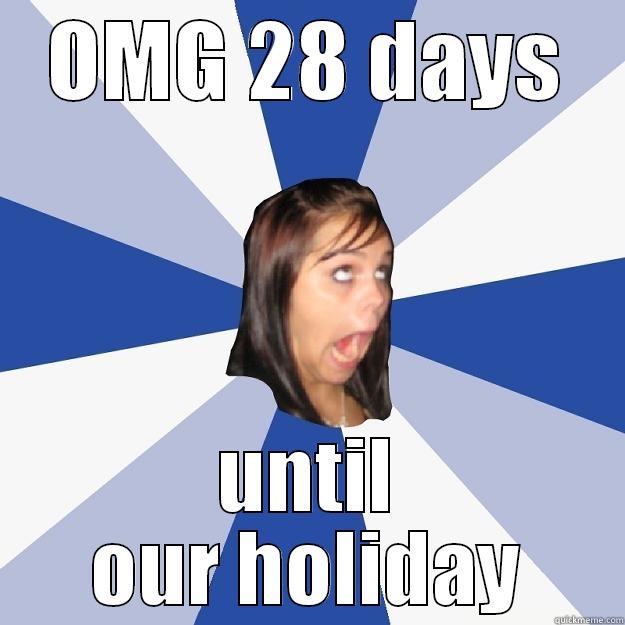 OMG 28 DAYS UNTIL OUR HOLIDAY Annoying Facebook Girl