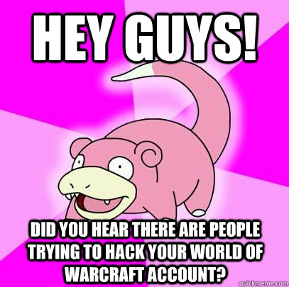 HEY GUYS! Did you hear there are people trying to hack your World of Warcraft account?  Slowpoke
