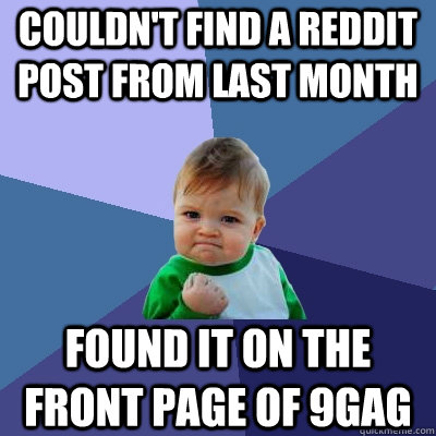 couldn't find a reddit post from last month found it on the front page of 9gag  Success Kid